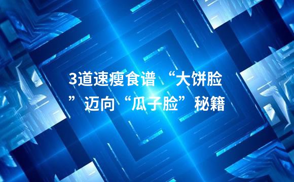 3道速瘦食谱 “大饼脸”迈向“瓜子脸”秘籍